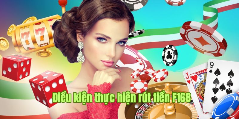 Điều kiện đảm bảo thực hiện rút tiền F168 thành công