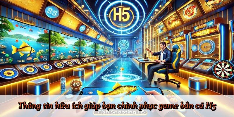 Thông tin hữu ích giúp bạn chinh phục game bắn cá H5